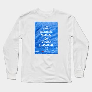 A lot of people attack the sea, I make love to it - RV Calypso, Jacques Yves Cousteau Long Sleeve T-Shirt